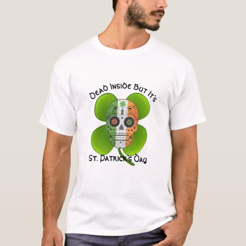 Dead inside but its St Patricks Day Irish Green T_Shirt