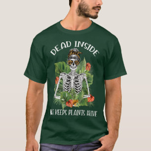 Dead Inside But Keep Plants Alive Skeleton Messy B T-Shirt