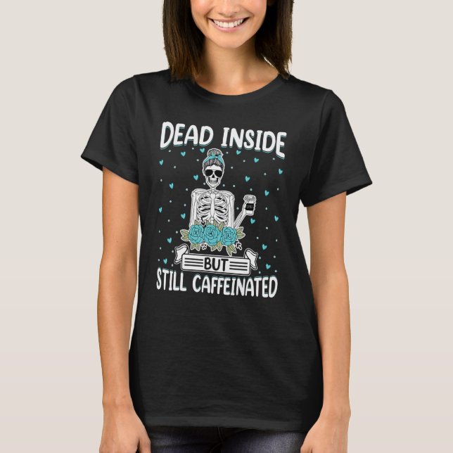 Dead Inside but Still Caffeinated - Skeleton Coffe T-Shirt (Front)