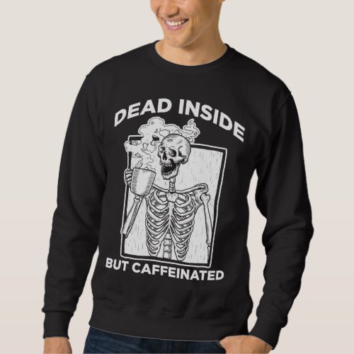 Dead Inside Caffeine Skeleton Coffee Shop Sweatshirt