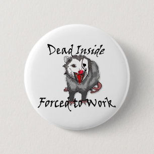 Dead inside forced to work possum button 