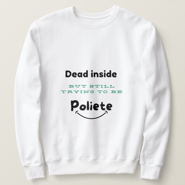 Dead Inside, Polite Outside T-Shirt Sweatshirt (Design Front)