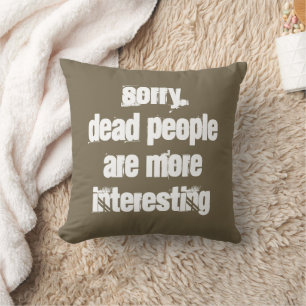 Dead People Are More Interesting Joke Throw Pillow