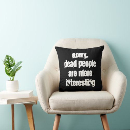 Dead People Are More Interesting Joke Throw Pillow