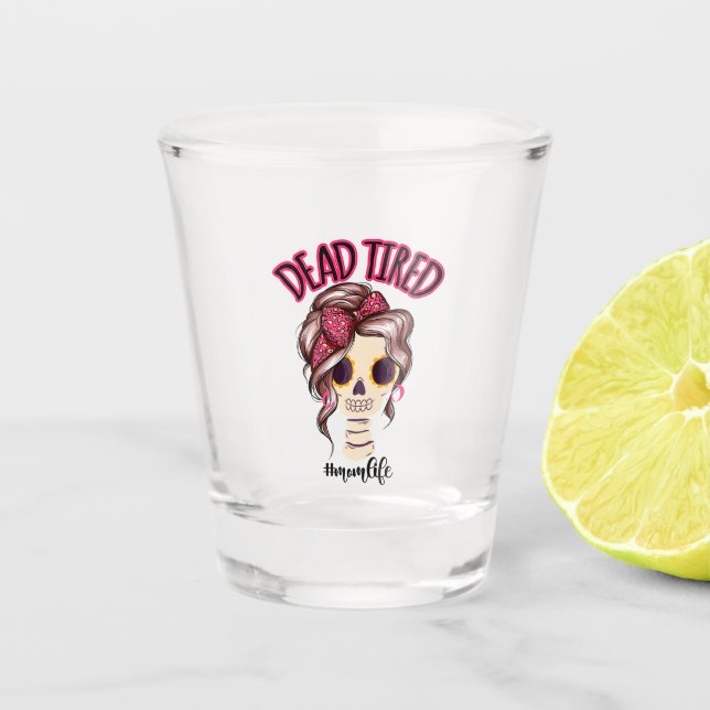 Dead Tired Mom Life Skeleton Messy Bun Bandana Shot Glass (Front)