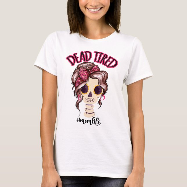 Dead Tired Mom Life Skeleton Messy Bun Bandana T-Shirt (Front)