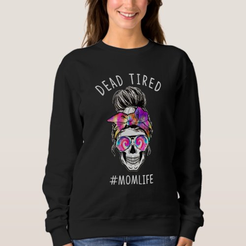 Dead Tired Mom Life Tie Dye Skull Sunglasses Mothe Sweatshirt