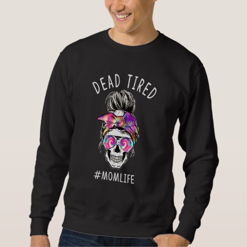 Dead Tired Mom Life Tie Dye Skull Sunglasses Mothe Sweatshirt
