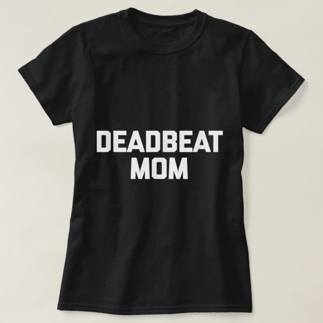 Deadbeat Mom  funny saying sarcastic mother cool m T-Shirt (Design Front)