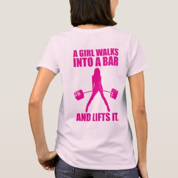 Deadlift - A Girl Walks Into A Bar And Lifts It T-shirt by physicalculture at Zazzle