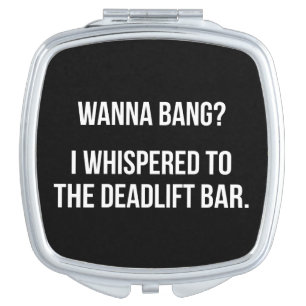 Deadlift Bar, Wanna Bang - Funny Novelty Workout Compact Mirror