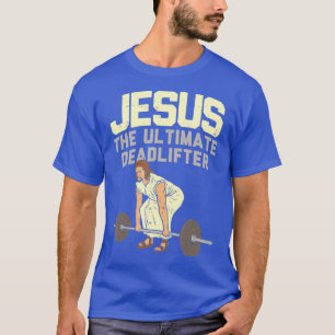 Deadlift Jesus I Christian Weightlifting Funny T-Shirt