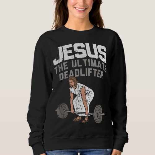 Deadlift Jesus I Christian Weightlifting Funny Wor Sweatshirt