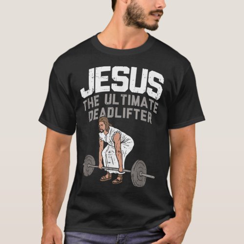 Deadlift Jesus I Christian Weightlifting Funny Wor T_Shirt