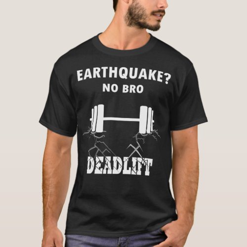 Deadlift No Bro Earthquake Gym Workout Training De T_Shirt