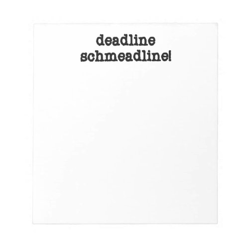 Deadline Schmeadline Notepad