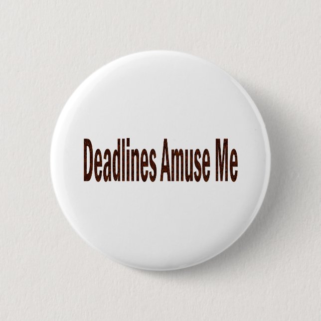 Deadlines Amuse Me Pinback Button (Front)