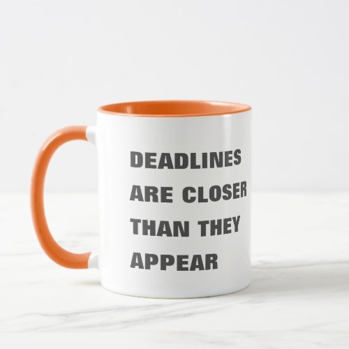 Deadlines are closer than they appear mug