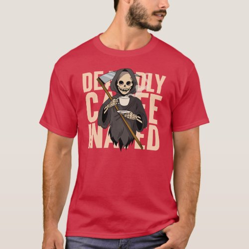Deadly Caffeinated  T_Shirt