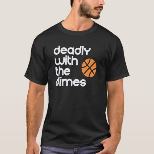 Deadly With the Dimes Hoop B ball Design T_Shirt