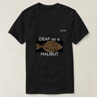 DEAF as a HALIBUT on black T-Shirt
