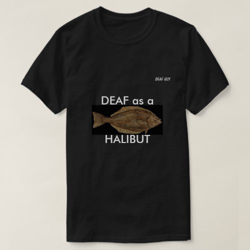 DEAF as a HALIBUT on black T_Shirt
