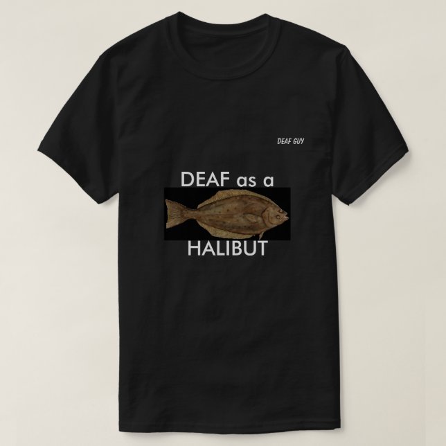 DEAF as a HALIBUT on black T-Shirt (Design Front)