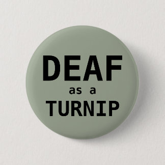 DEAF as a TURNIP Pinback Button