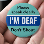 Deaf aware, hearing impaired, deafness, hear less button<br><div class="desc">Please speak clearly,  don't shout i'm deaf. This is for people who suffer from hearing loss,  and it attempts to make people aware that they should speak clearly and not shout if they are to be understood.</div>