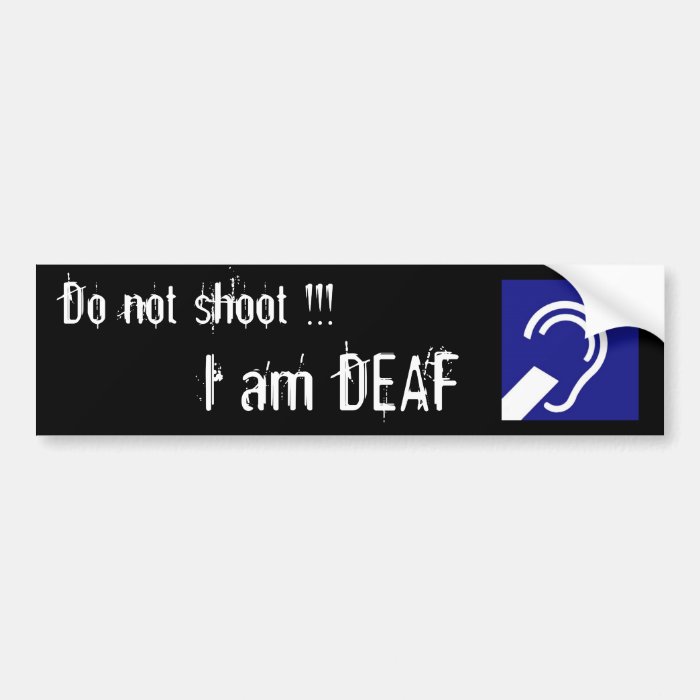 Deaf, Do not shoot , I am DEAF Bumper Sticker