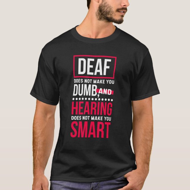 Deaf Does Not Make You Dumb, Deaf Awareness and He T-Shirt (Front)