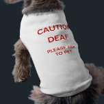 Deaf Dog Shirt<br><div class="desc">Make others aware that your beloved pet has a hearing impairment, and should be approached with caution and respect. "CAUTION DEAF PLEASE ASK TO PET."</div>