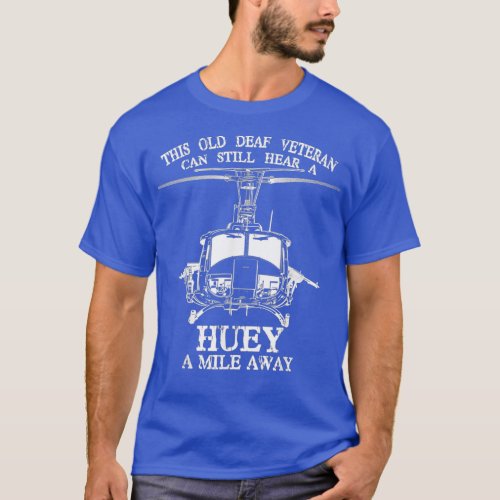 Deaf Hear Huey A Mile Away Of Funny Veteran Huey H T_Shirt