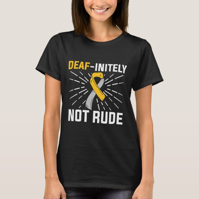 Deaf-initely Not Rude. ASL Deaf Sign Language Deaf T-Shirt (Front)