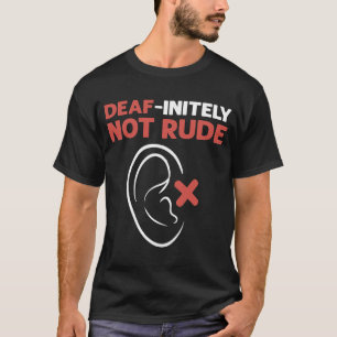 Deaf Initely Not Rude ASL Hand Sign Language Deaf T-Shirt