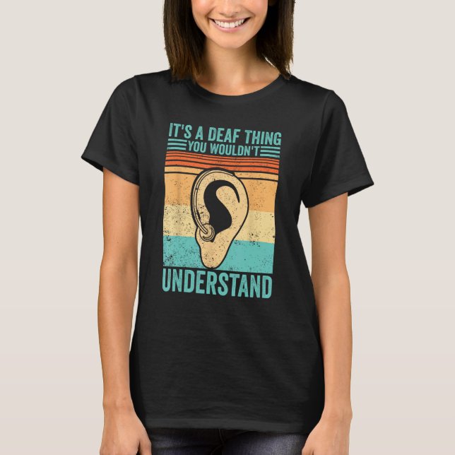 Deaf Pride ASL It s A Deaf Thing You Wouldn t Unde T-Shirt (Front)