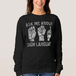 Deaf Pride ASL Sign Language Ask Me About Sign Lan Sweatshirt