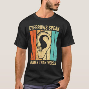 Deaf Pride ASL Sign Language Eyebrows Speak Than W T-Shirt
