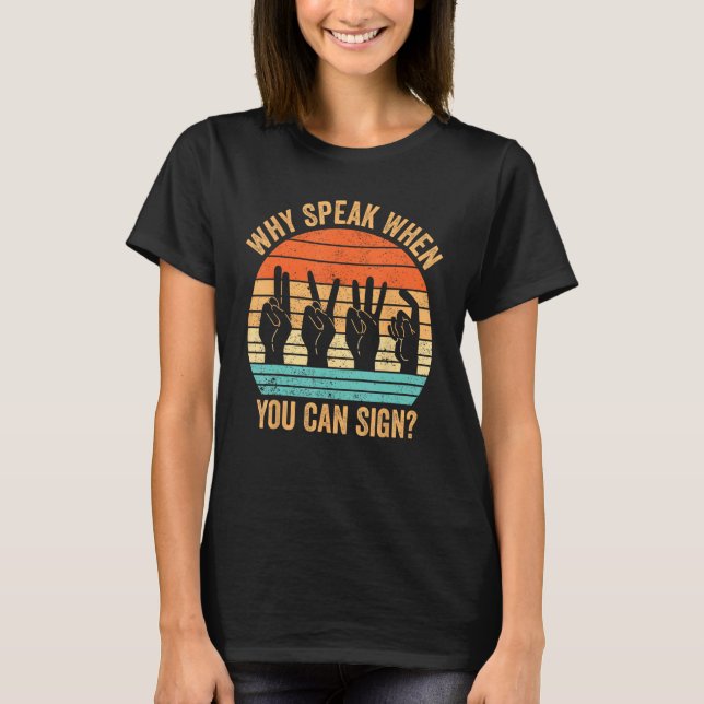 Deaf Pride ASL Sign Language Why Speak When You Ca T-Shirt (Front)