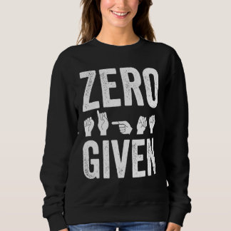 Deaf Pride Awareness ASL Sign Language Zero Given Sweatshirt