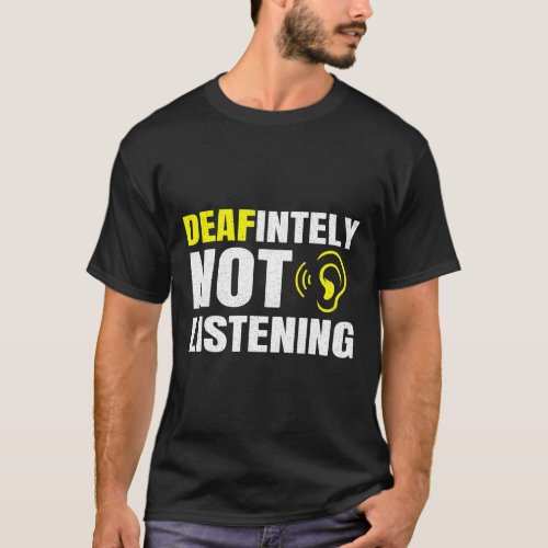 Deafinitely Not Listening Asl Deaf Awareness  T_Shirt