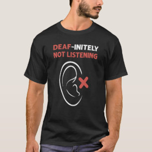 Deafinitely Not Listening ASL Hand Sign Language D T-Shirt