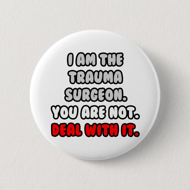 Deal With It ... Funny Trauma Surgeon Pinback Button (Front)