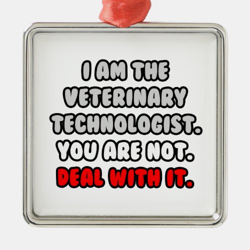 Deal With It  Funny Veterinary Technologist Metal Ornament