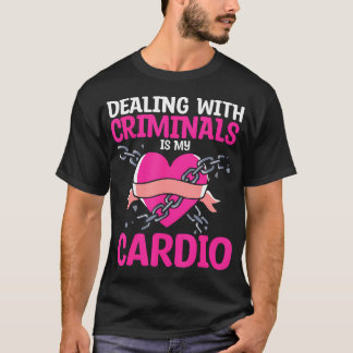 Dealing With Criminals Is My Cardio - T-Shirt