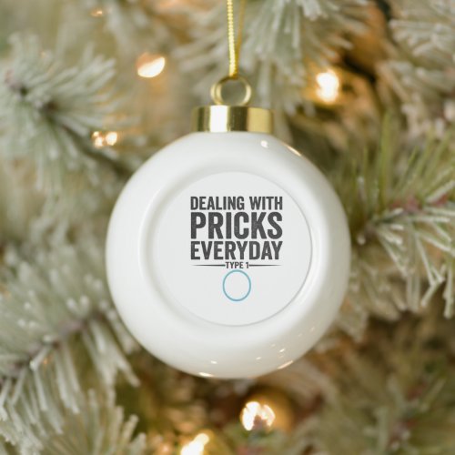 Dealing With Pricks Everyday Type 1 Diabetes Gift Ceramic Ball Christmas Ornament