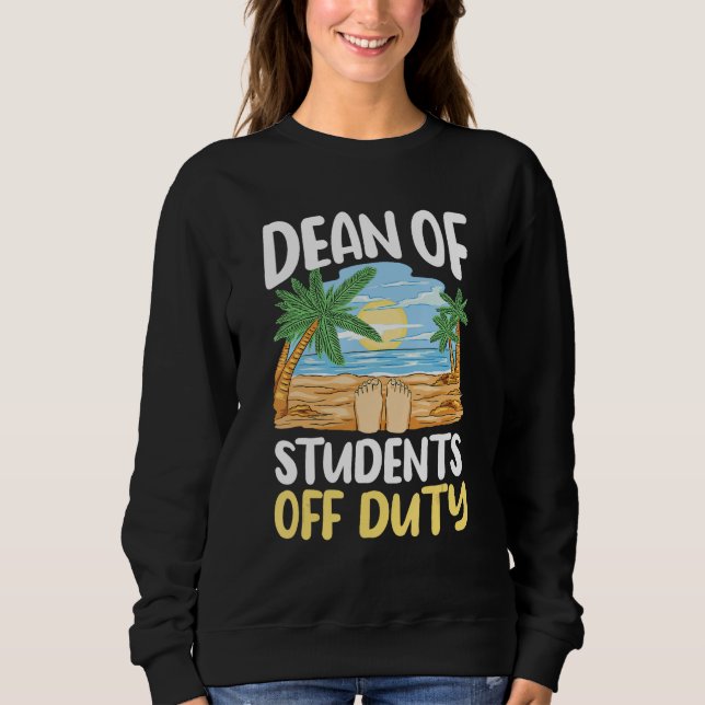 Dean Of Students Off Duty Last Day Of School Summe Sweatshirt (Front)