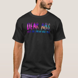 Dear Abs, Maybe One Day We Will Meet - Funny Gym Q T-Shirt