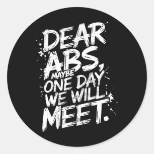 Dear Abs Maybe One Day We Will Meet Gym Tee Funny Classic Round Sticker