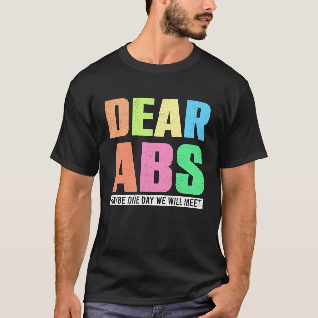 Dear Abs Maybe One Day We Will Meet  Workout Pun J T-Shirt (Front)